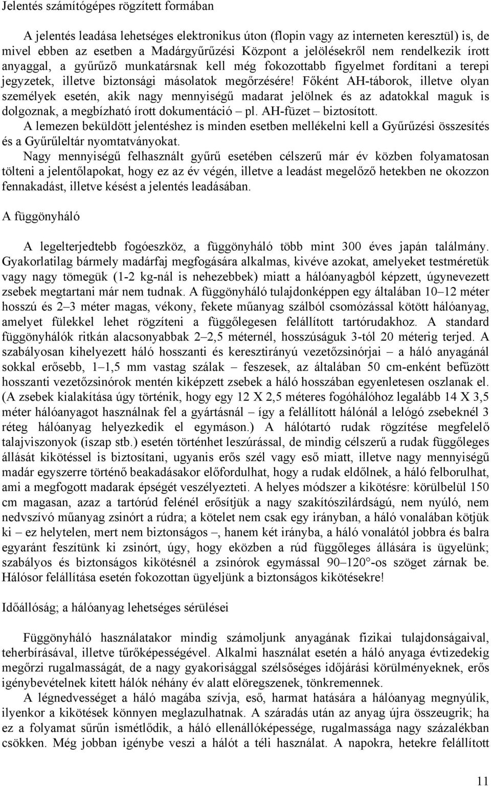 Főként AH-táborok, illetve olyan személyek esetén, akik nagy mennyiségű madarat jelölnek és az adatokkal maguk is dolgoznak, a megbízható írott dokumentáció pl. AH-füzet biztosított.