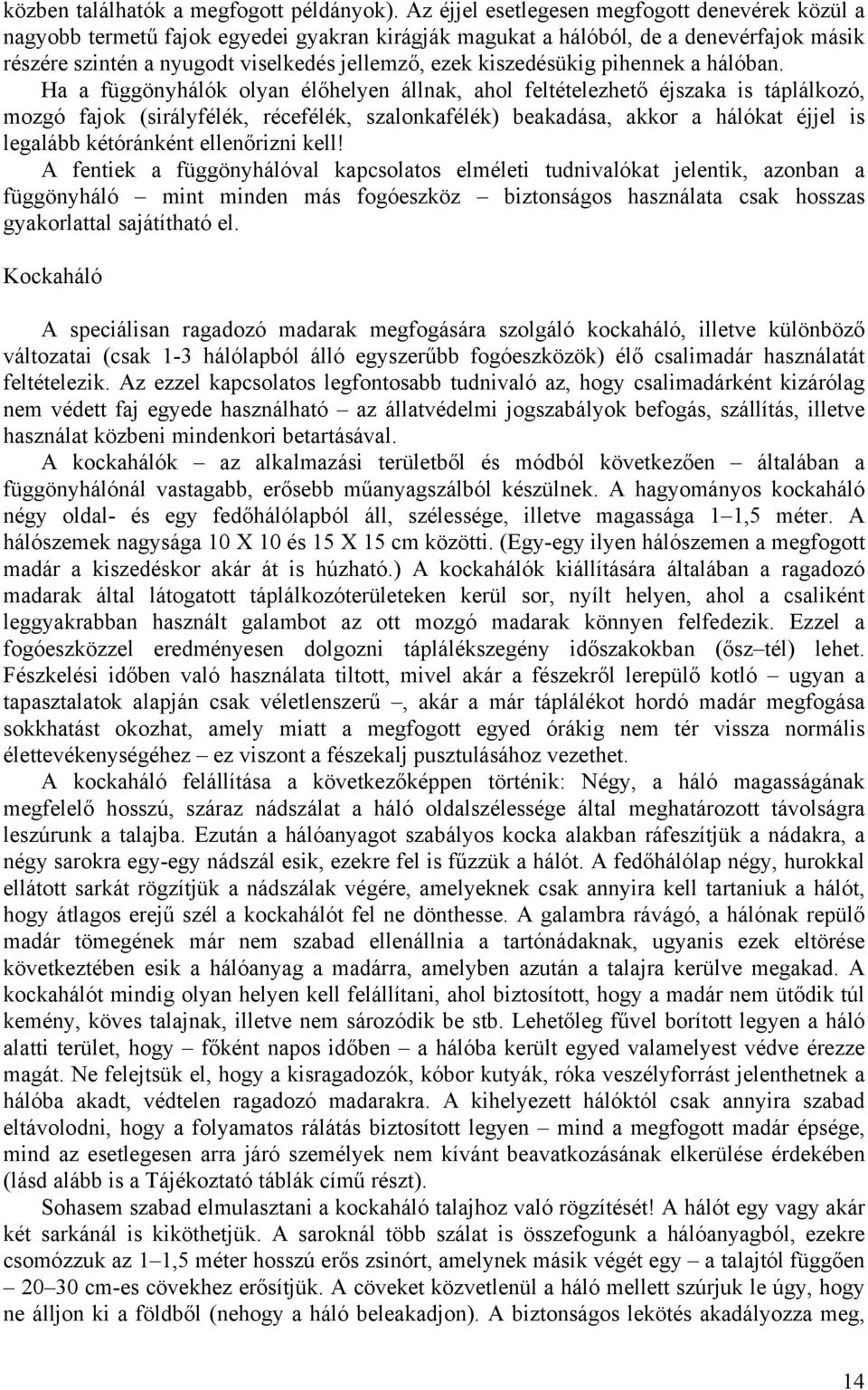 kiszedésükig pihennek a hálóban.