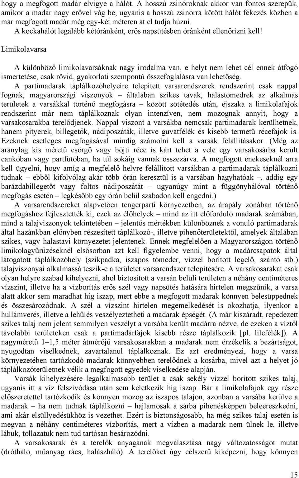 A kockahálót legalább kétóránként, erős napsütésben óránként ellenőrizni kell!