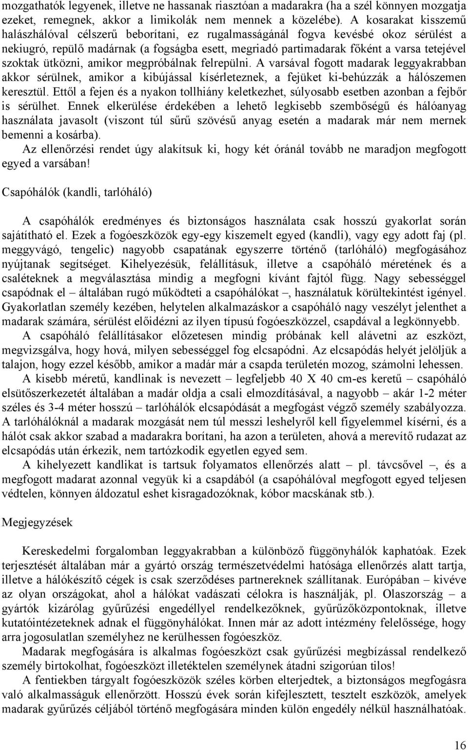 szoktak ütközni, amikor megpróbálnak felrepülni. A varsával fogott madarak leggyakrabban akkor sérülnek, amikor a kibújással kísérleteznek, a fejüket ki-behúzzák a hálószemen keresztül.