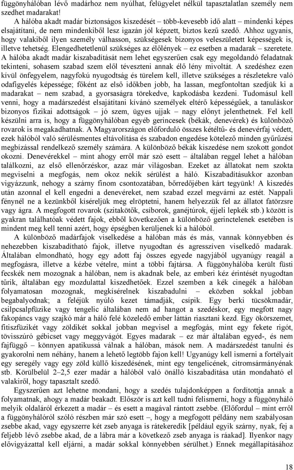 Ahhoz ugyanis, hogy valakiből ilyen személy válhasson, szükségesek bizonyos veleszületett képességek is, illetve tehetség. Elengedhetetlenül szükséges az élőlények ez esetben a madarak szeretete.