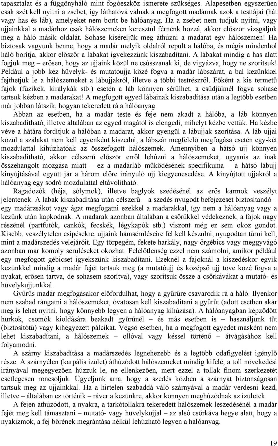 Ha a zsebet nem tudjuk nyitni, vagy ujjainkkal a madárhoz csak hálószemeken keresztül férnénk hozzá, akkor először vizsgáljuk meg a háló másik oldalát.
