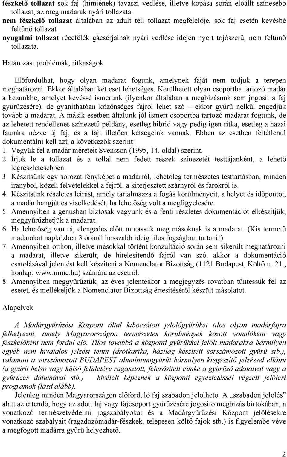tollazata. Határozási problémák, ritkaságok Előfordulhat, hogy olyan madarat fogunk, amelynek faját nem tudjuk a terepen meghatározni. Ekkor általában két eset lehetséges.