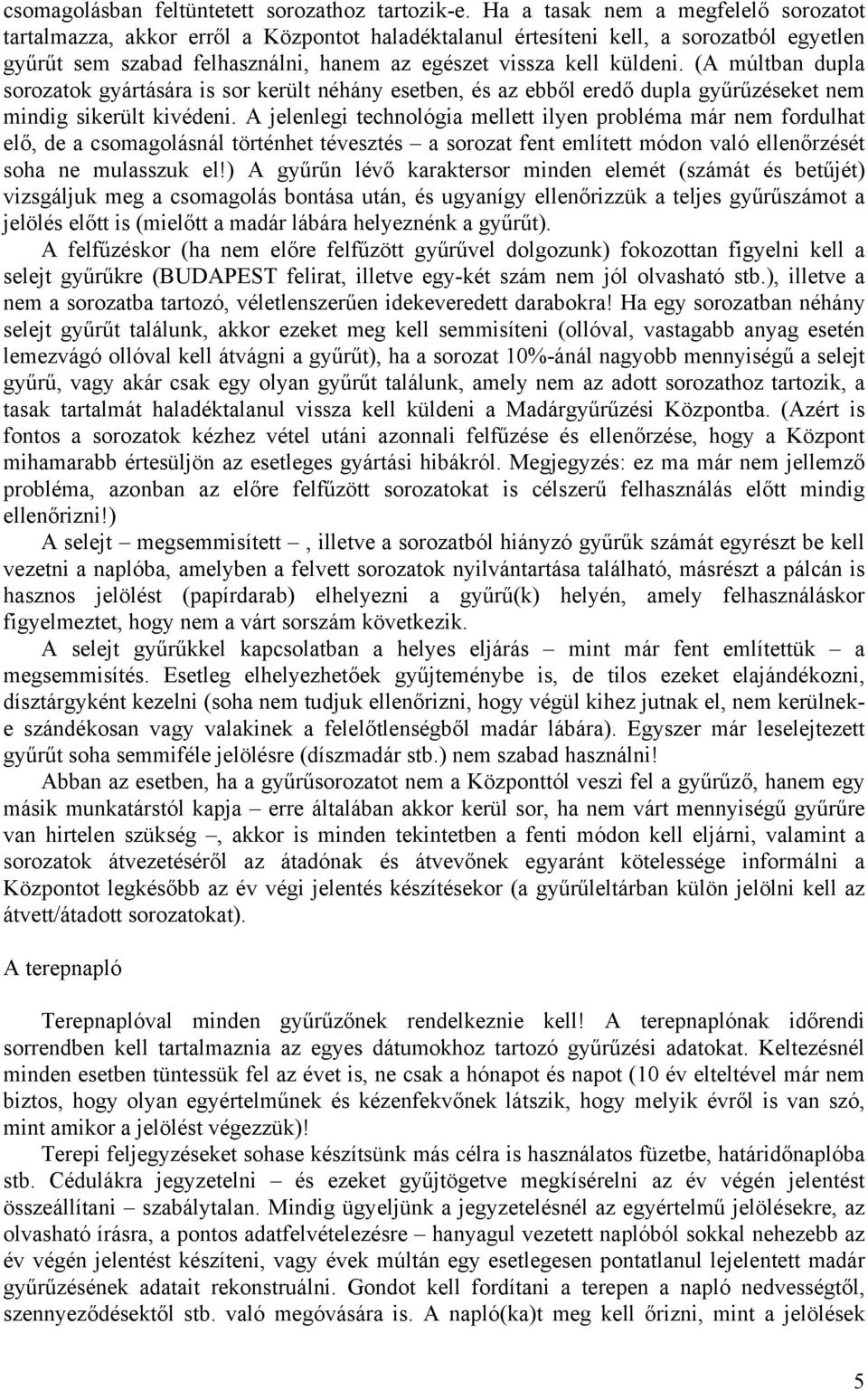(A múltban dupla sorozatok gyártására is sor került néhány esetben, és az ebből eredő dupla gyűrűzéseket nem mindig sikerült kivédeni.
