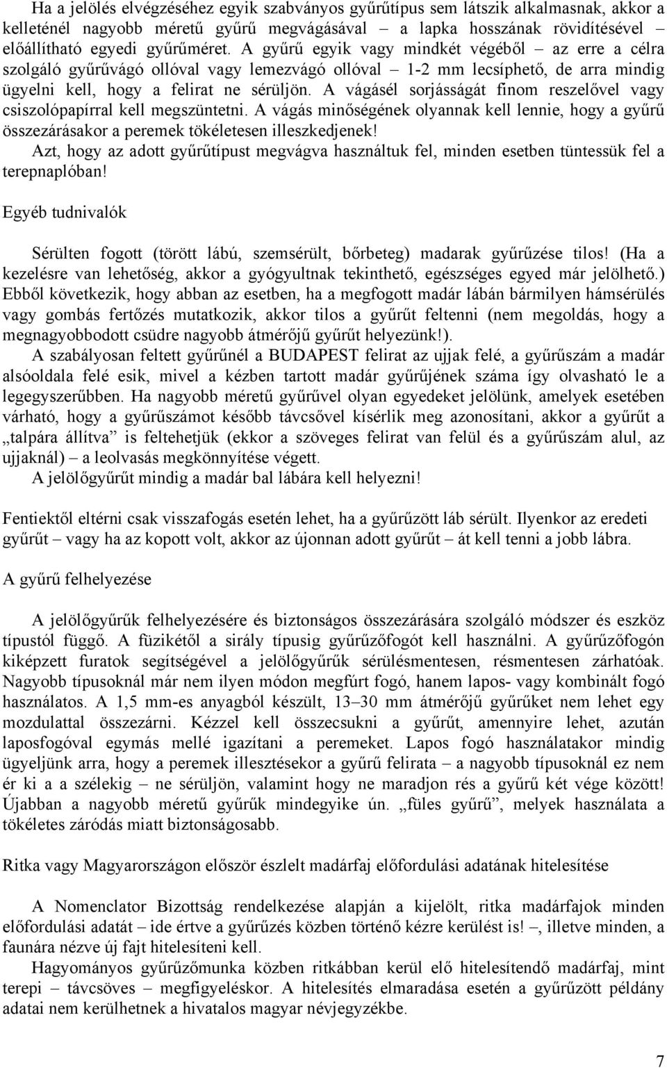 A vágásél sorjásságát finom reszelővel vagy csiszolópapírral kell megszüntetni. A vágás minőségének olyannak kell lennie, hogy a gyűrű összezárásakor a peremek tökéletesen illeszkedjenek!