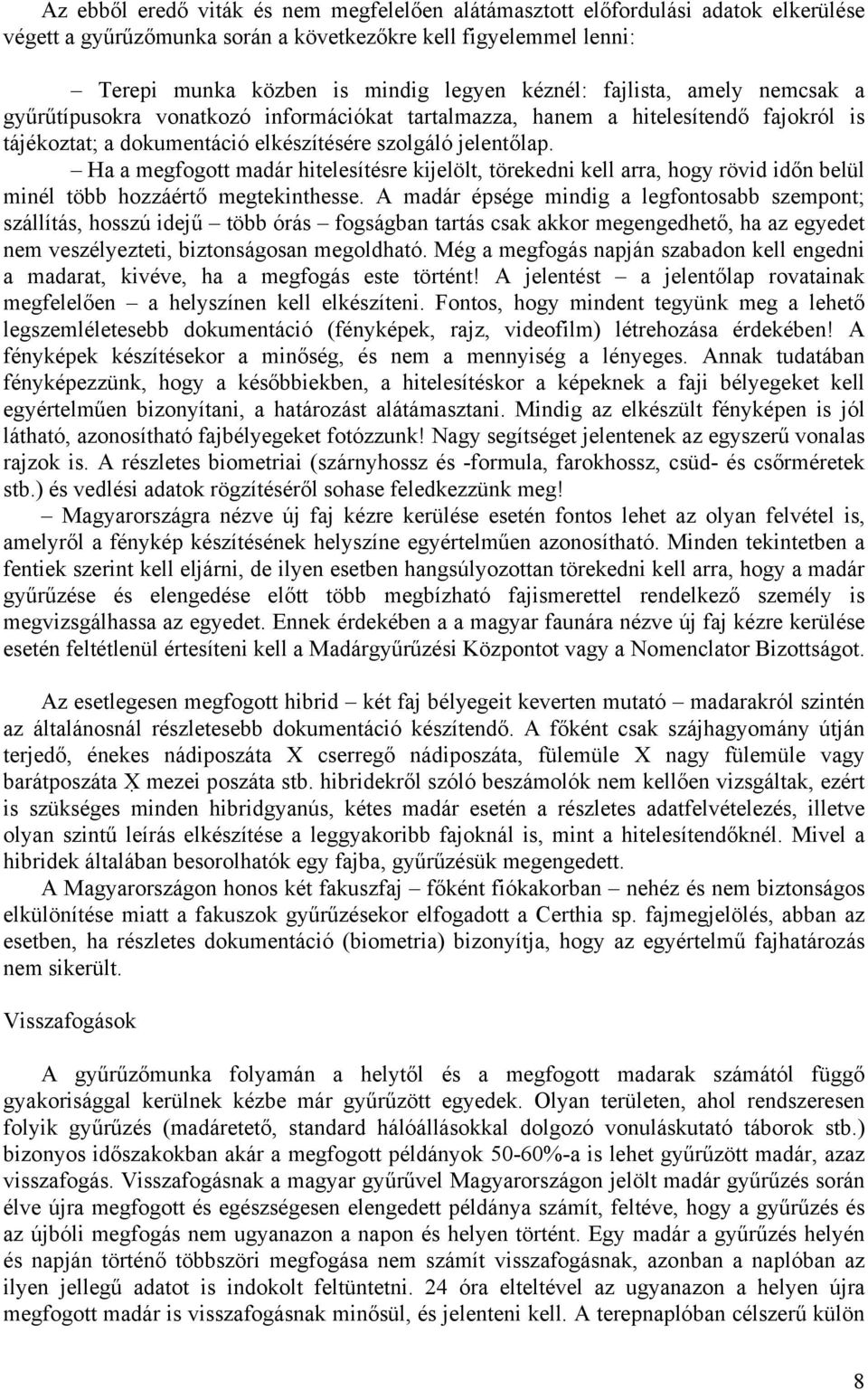 Ha a megfogott madár hitelesítésre kijelölt, törekedni kell arra, hogy rövid időn belül minél több hozzáértő megtekinthesse.