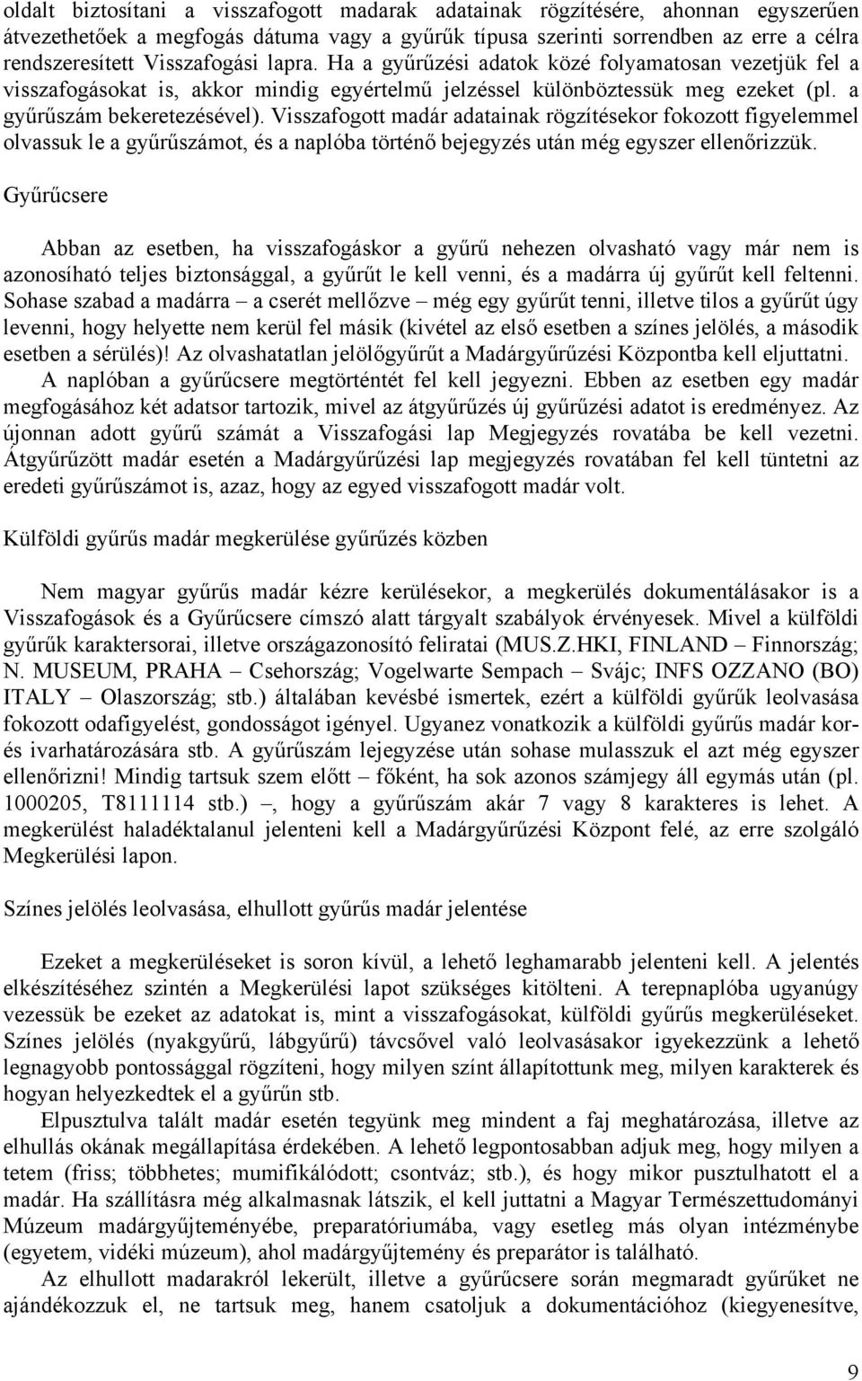 Visszafogott madár adatainak rögzítésekor fokozott figyelemmel olvassuk le a gyűrűszámot, és a naplóba történő bejegyzés után még egyszer ellenőrizzük.