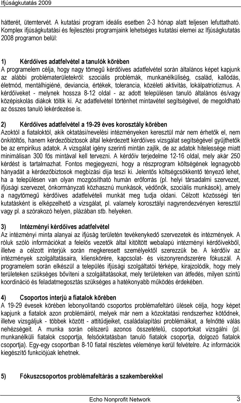 tömegű kérdőíves adatfelvétel során általános képet kapjunk az alábbi problématerületekről: szociális problémák, munkanélküliség, család, kallódás, életmód, mentálhigiéné, deviancia, értékek,