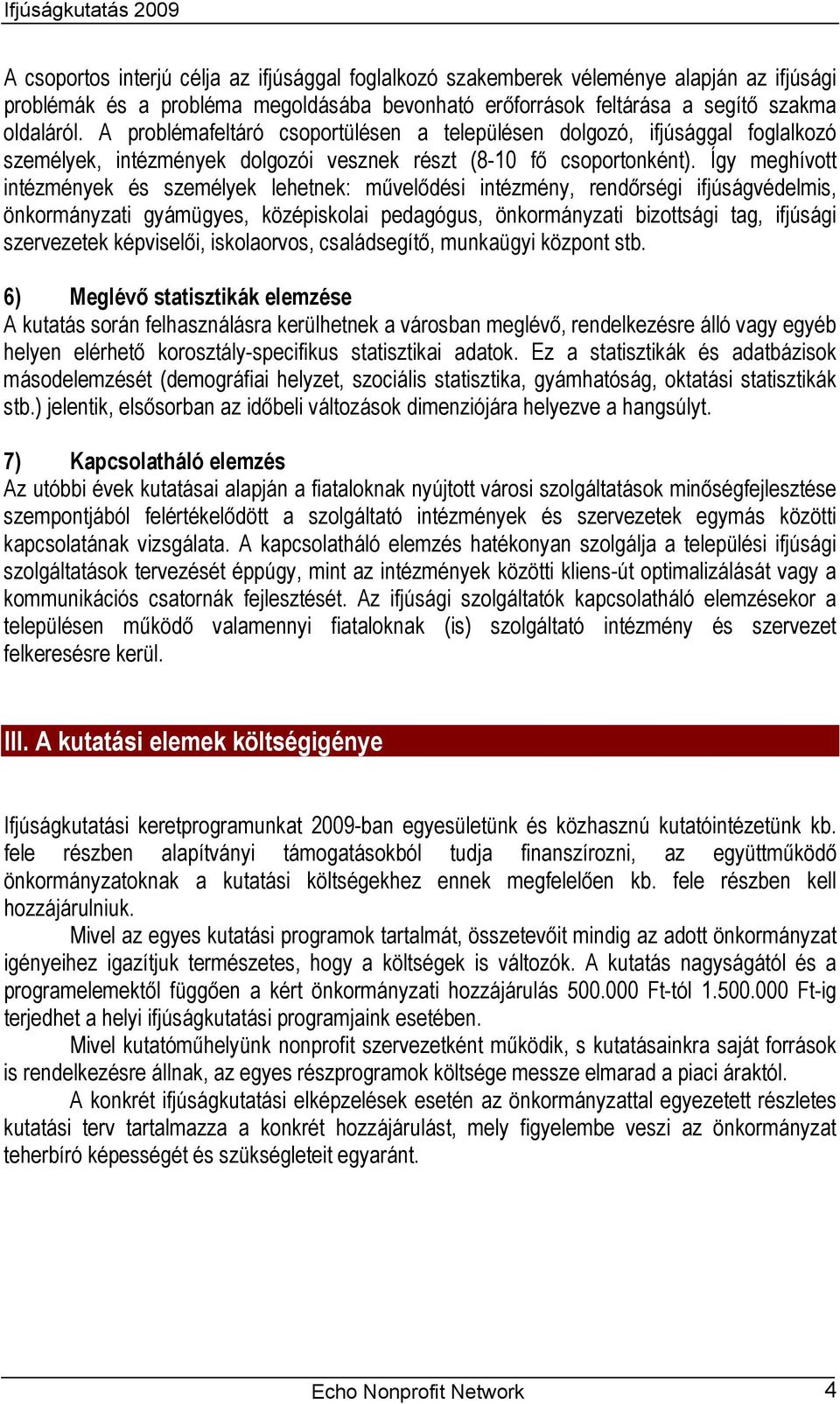 Így meghívott intézmények és személyek lehetnek: művelődési intézmény, rendőrségi ifjúságvédelmis, önkormányzati gyámügyes, középiskolai pedagógus, önkormányzati bizottsági tag, ifjúsági szervezetek