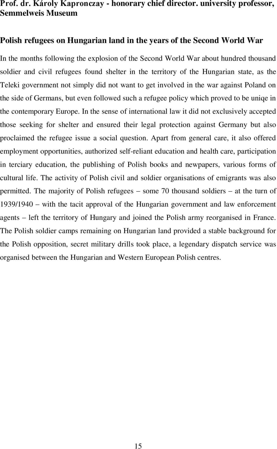 soldier and civil refugees found shelter in the territory of the Hungarian state, as the Teleki government not simply did not want to get involved in the war against Poland on the side of Germans,
