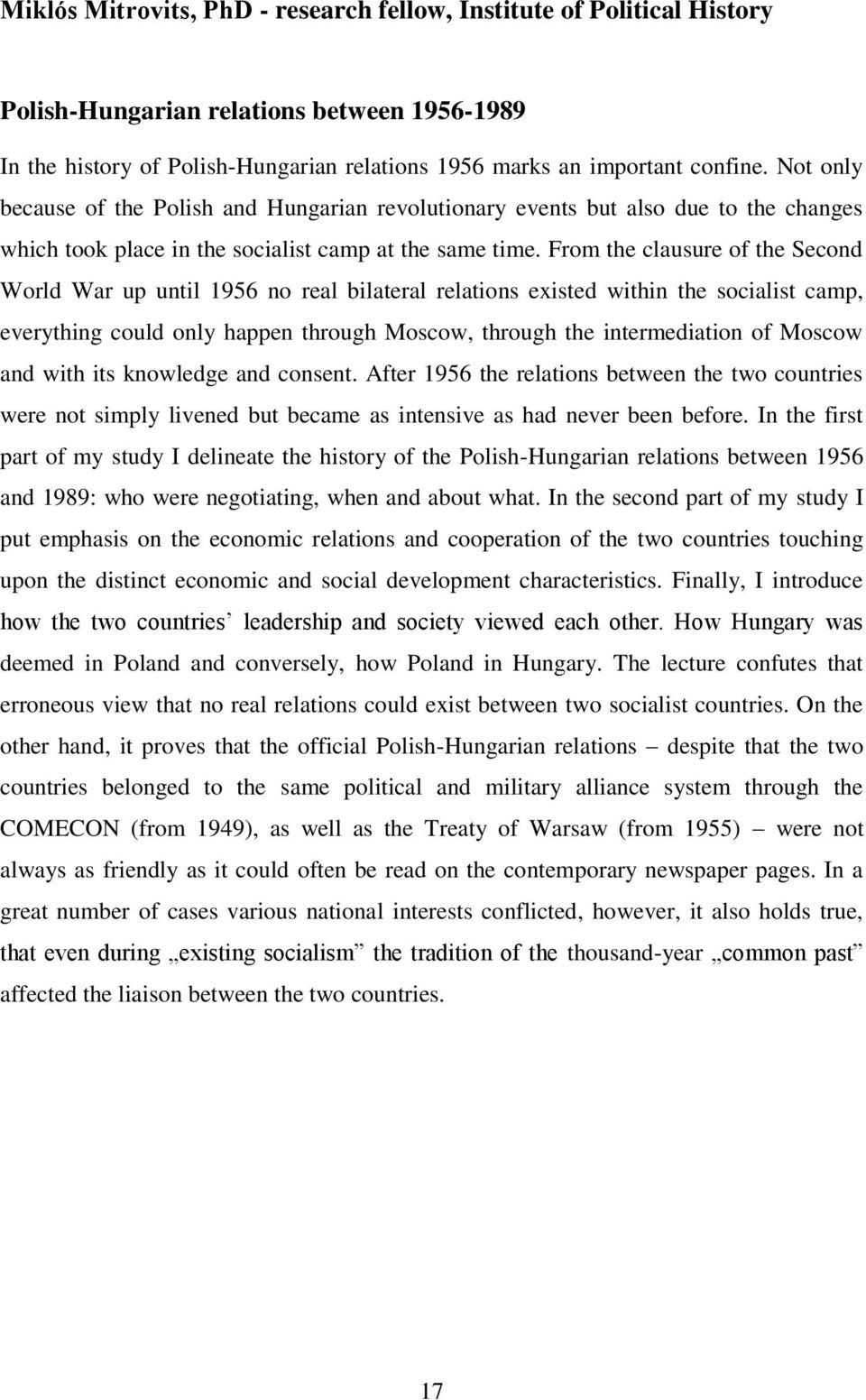From the clausure of the Second World War up until 1956 no real bilateral relations existed within the socialist camp, everything could only happen through Moscow, through the intermediation of