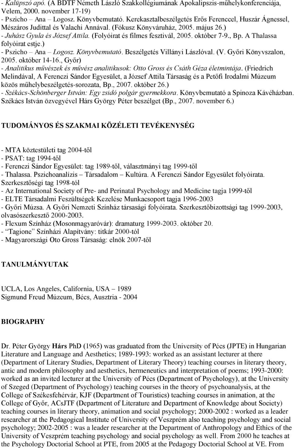 (Folyóirat és filmes fesztivál, 2005. október 7-9., Bp. A Thalassa folyóirat estje.) - Pszicho Ana Logosz. Könyvbemutató. Beszélgetés Villányi Lászlóval. (V. Győri Könyvszalon, 2005. október 14-16.