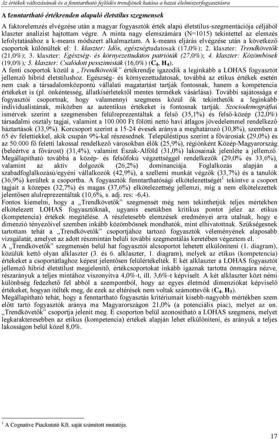 A k-means eljárás elvégzése után a következő csoportok különültek el: 1. klaszter: Idős, egészségtudatosak (17,0%); 2. klaszter: Trendkövetők (21,0%); 3.