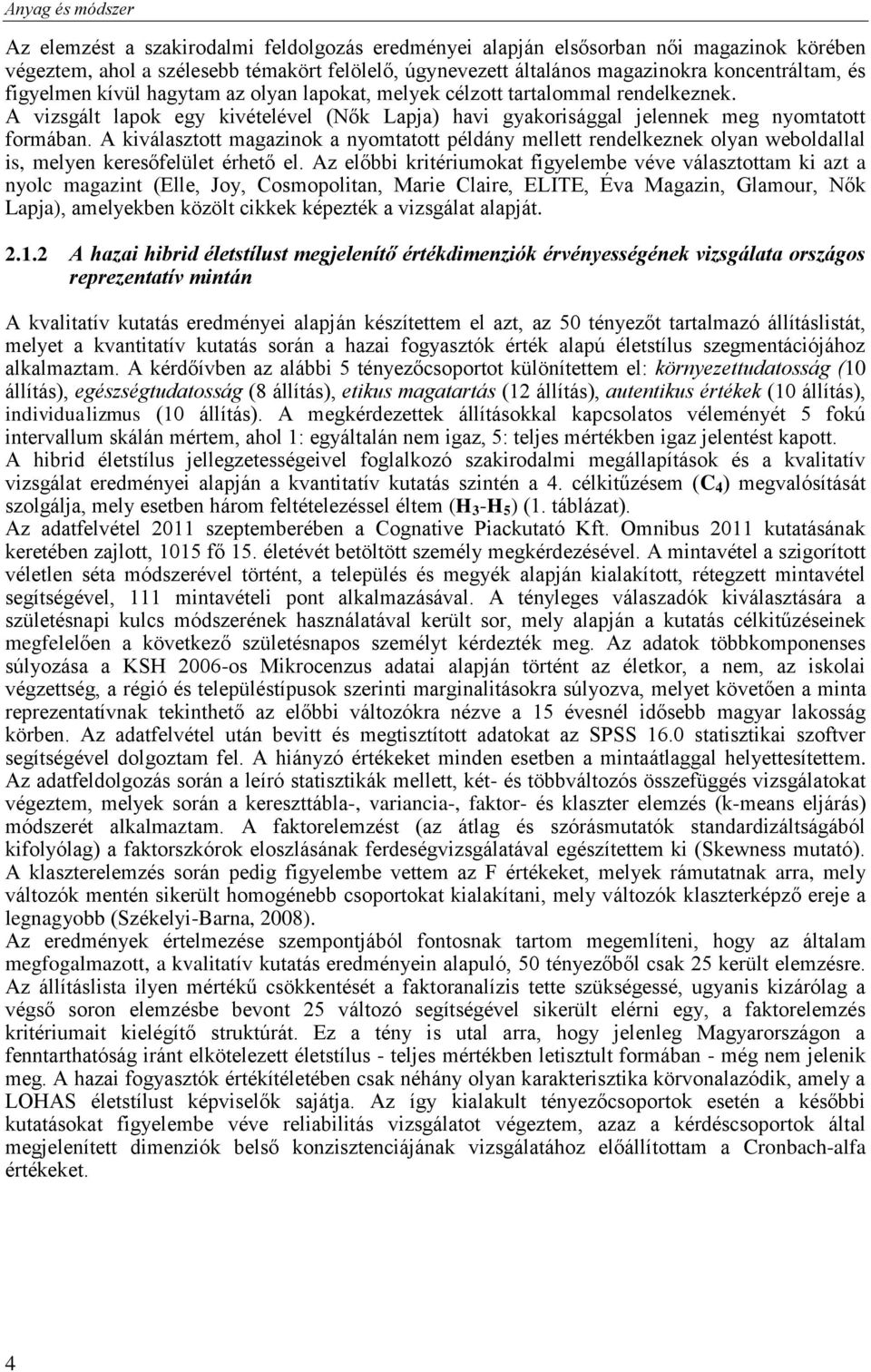 A kiválasztott magazinok a nyomtatott példány mellett rendelkeznek olyan weboldallal is, melyen keresőfelület érhető el.