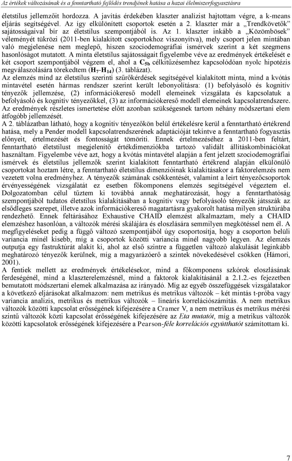 klaszter már a Trendkövetők sajátosságaival bír az életstílus szempontjából is. Az 1.