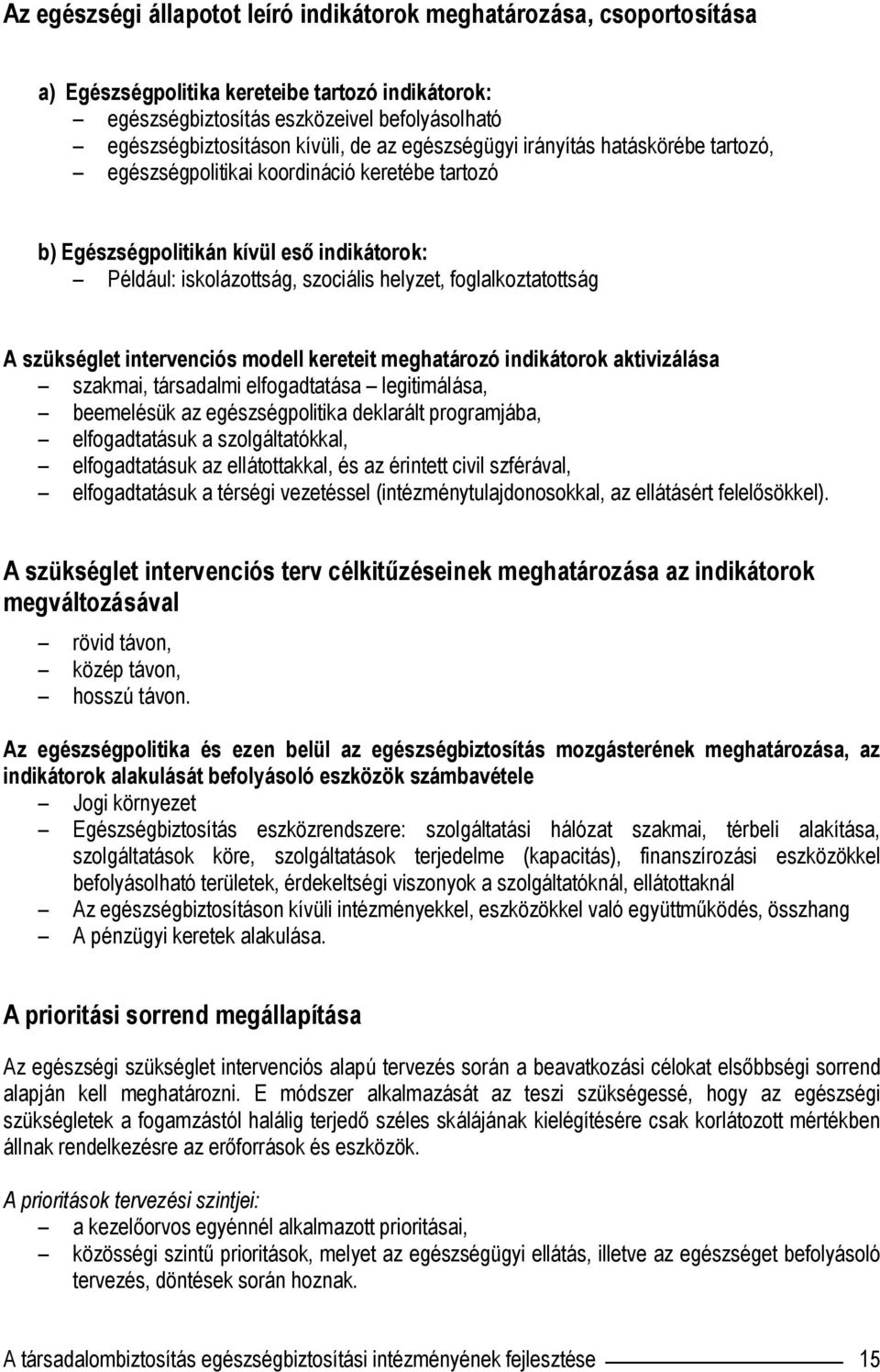 A szükséglet intervenciós modell kereteit meghatározó indikátorok aktivizálása szakmai, társadalmi elfogadtatása legitimálása, beemelésük az egészségpolitika deklarált programjába, elfogadtatásuk a