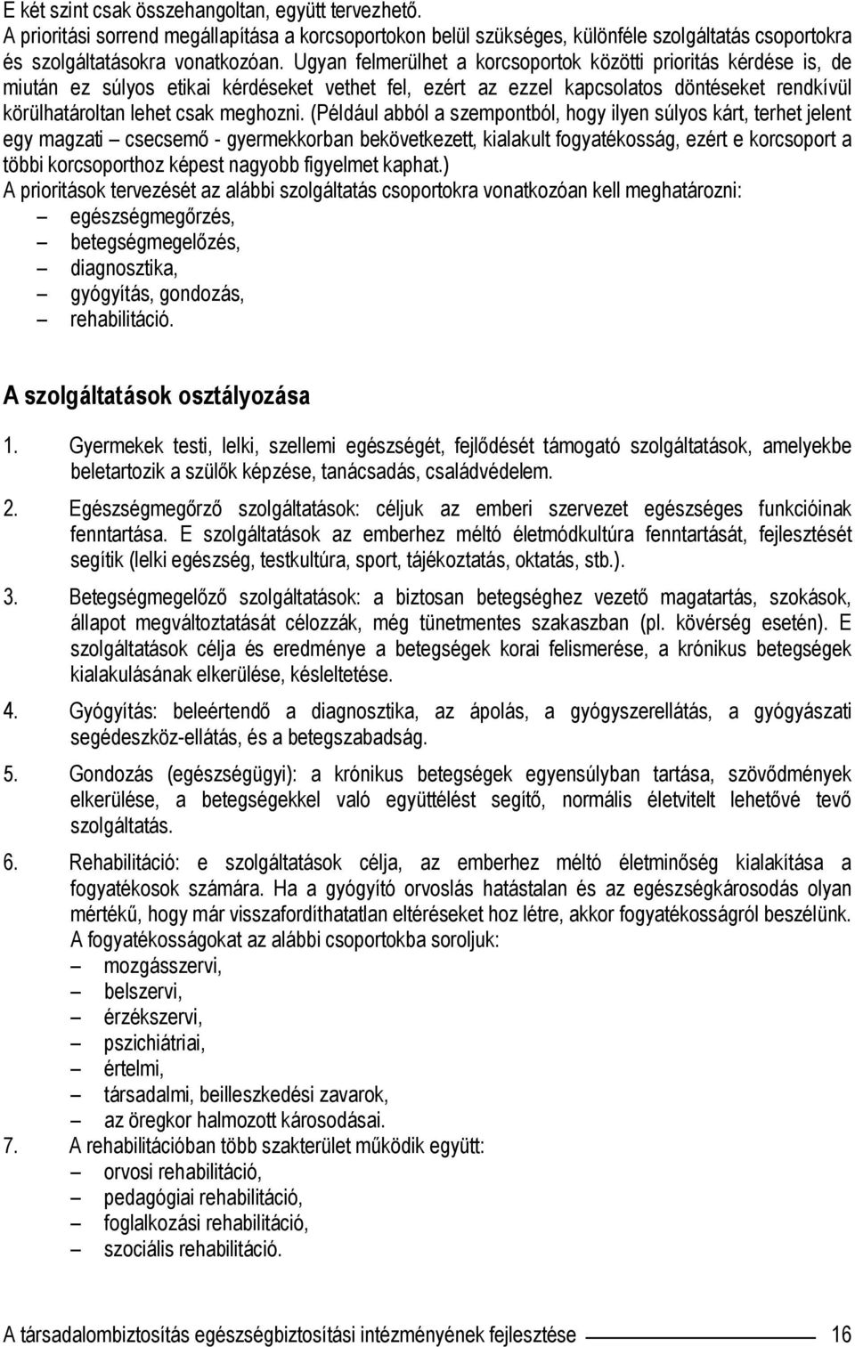 (Például abból a szempontból, hogy ilyen súlyos kárt, terhet jelent egy magzati csecsemő - gyermekkorban bekövetkezett, kialakult fogyatékosság, ezért e korcsoport a többi korcsoporthoz képest