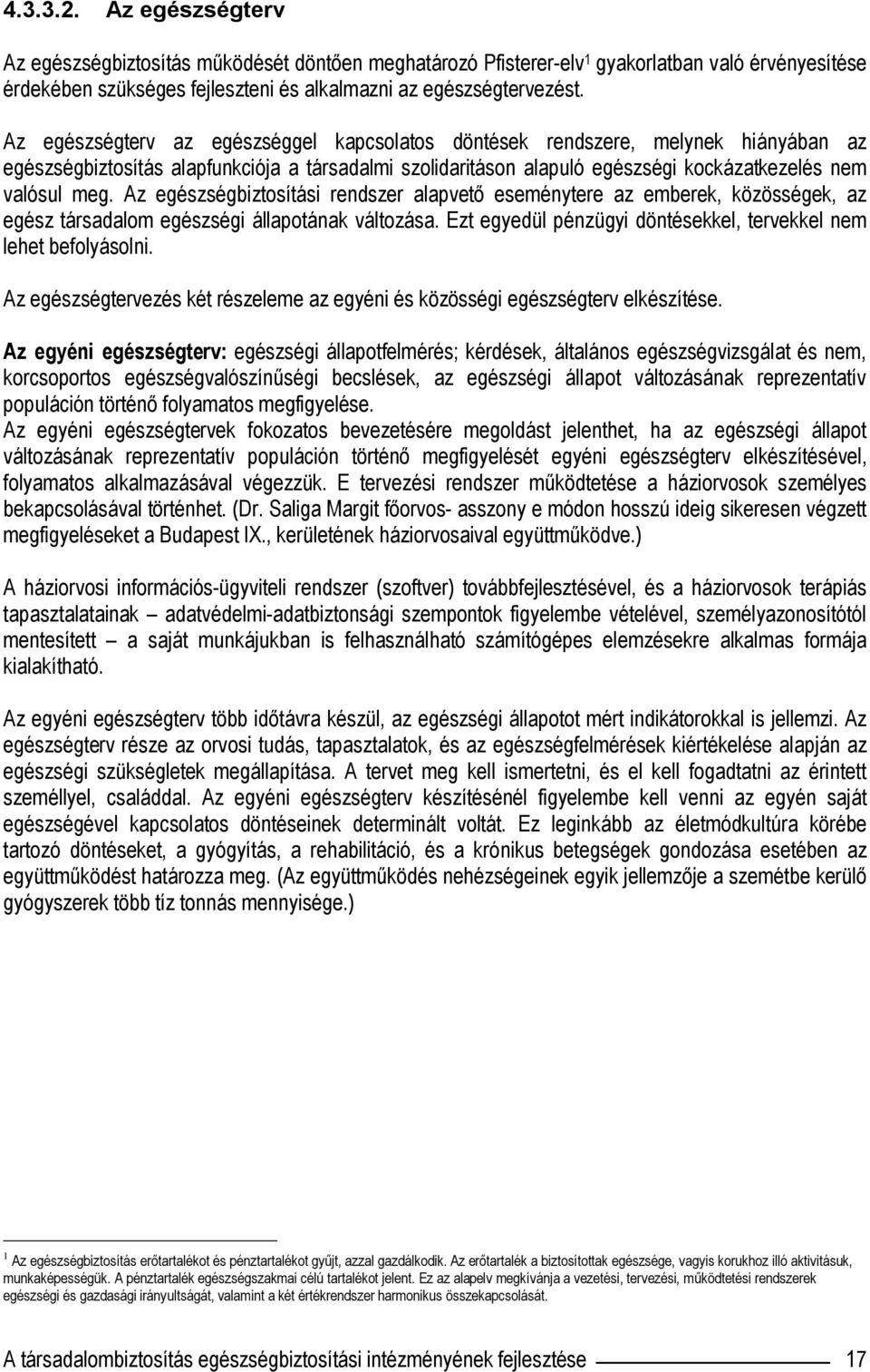 Az egészségbiztosítási rendszer alapvető eseménytere az emberek, közösségek, az egész társadalom egészségi állapotának változása. Ezt egyedül pénzügyi döntésekkel, tervekkel nem lehet befolyásolni.