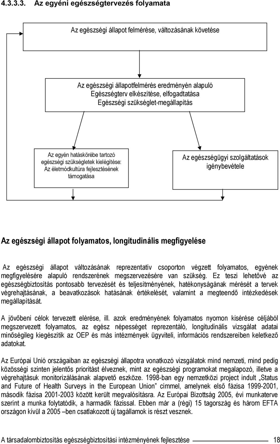folyamatos, longitudinális megfigyelése Az egészségi állapot változásának reprezentatív csoporton végzett folyamatos, egyének megfigyelésére alapuló rendszerének megszervezésére van szükség.