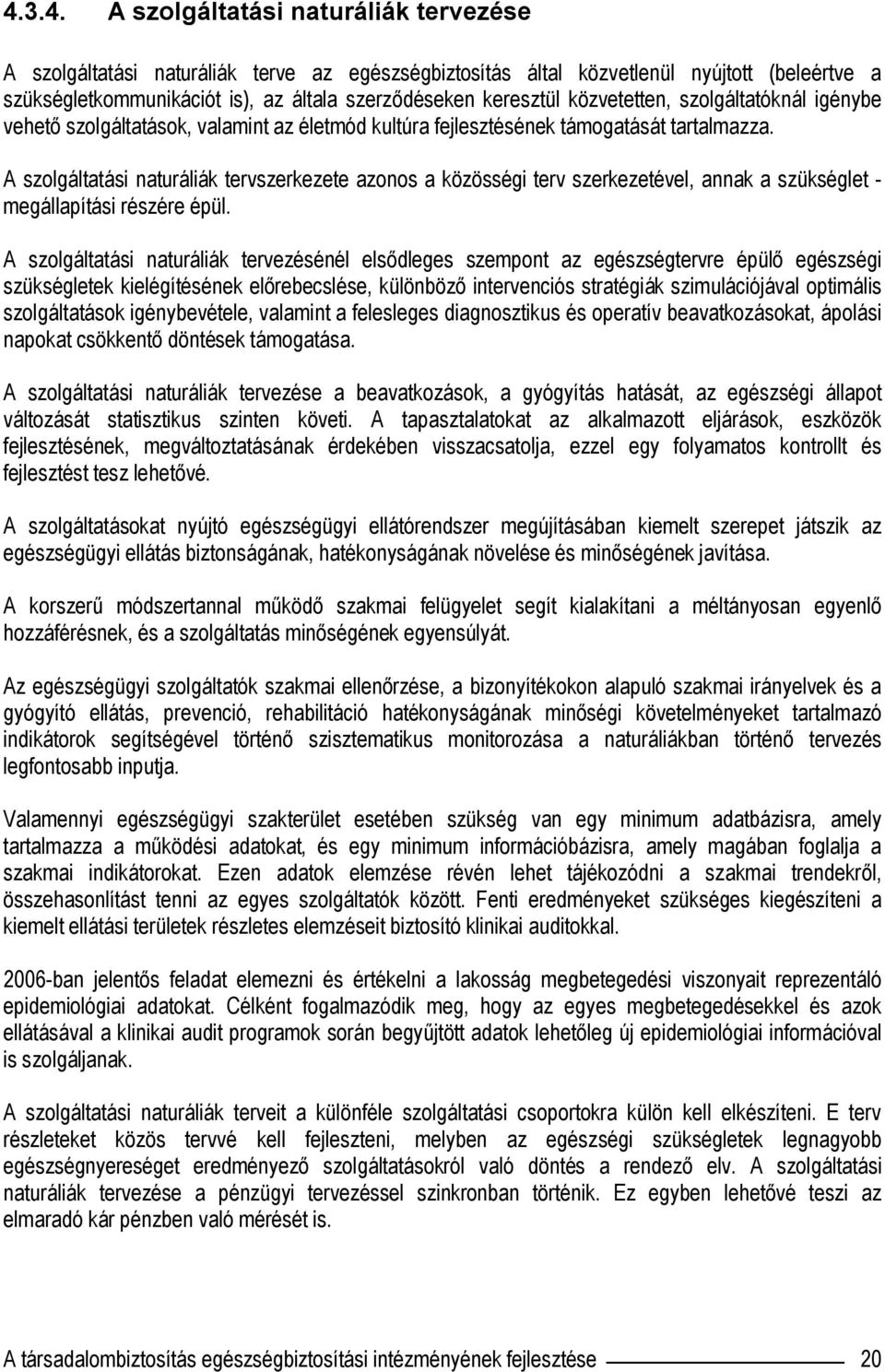 A szolgáltatási naturáliák tervszerkezete azonos a közösségi terv szerkezetével, annak a szükséglet - megállapítási részére épül.