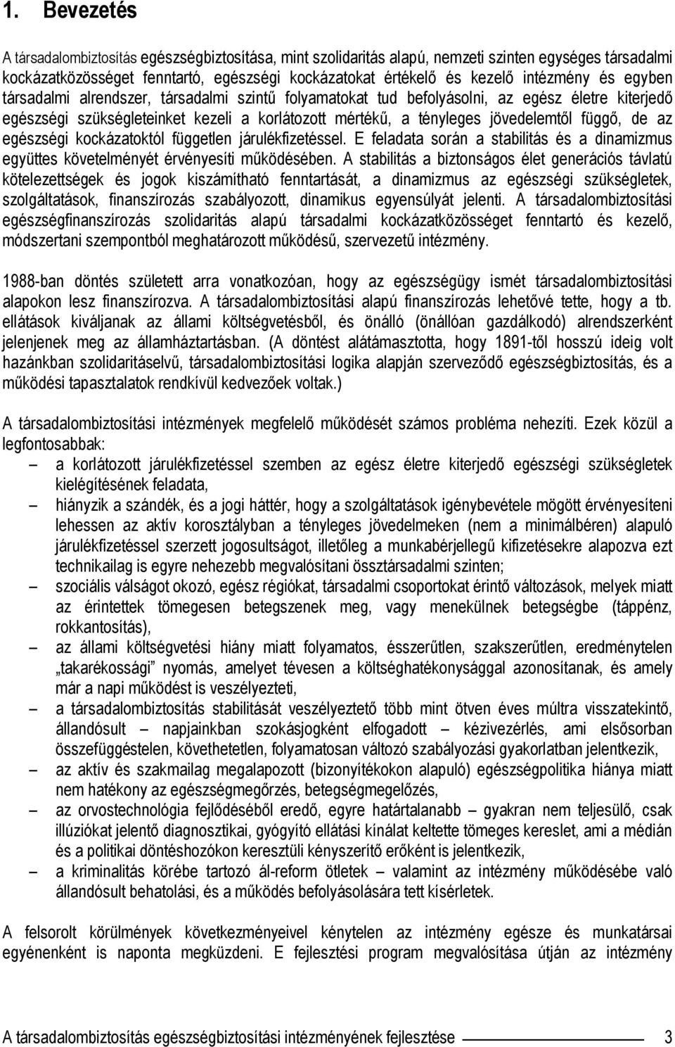 az egészségi kockázatoktól független járulékfizetéssel. E feladata során a stabilitás és a dinamizmus együttes követelményét érvényesíti működésében.