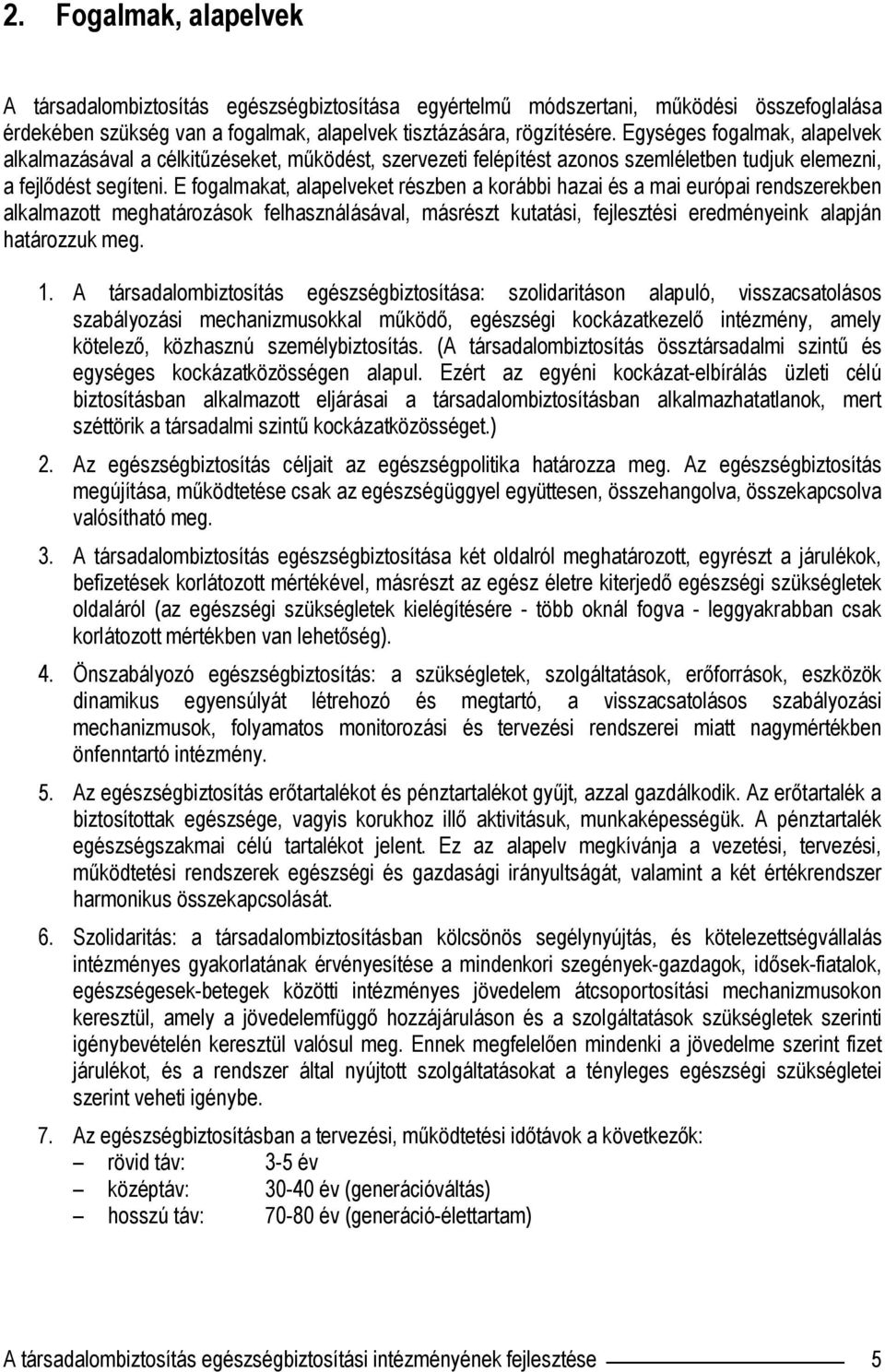 E fogalmakat, alapelveket részben a korábbi hazai és a mai európai rendszerekben alkalmazott meghatározások felhasználásával, másrészt kutatási, fejlesztési eredményeink alapján határozzuk meg. 1.