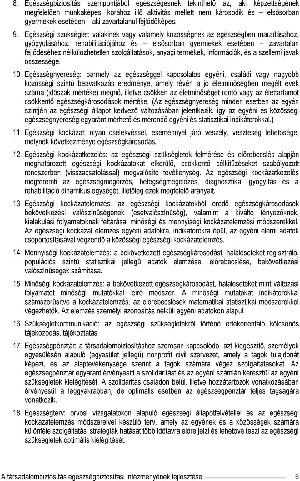 Egészségi szükséglet: valakinek vagy valamely közösségnek az egészségben maradásához, gyógyulásához, rehabilitációjához és elsősorban gyermekek esetében zavartalan fejlődéséhez nélkülözhetetlen
