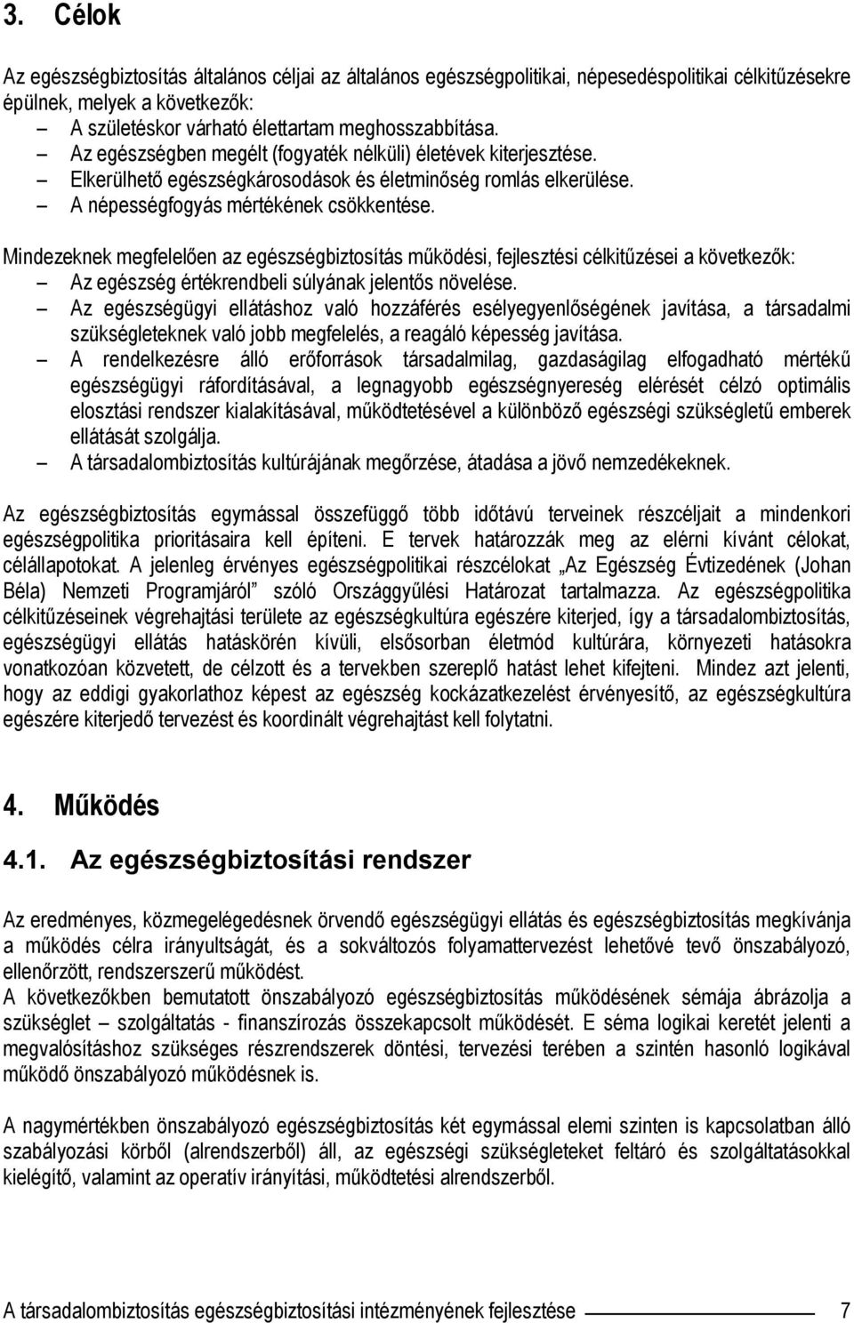 Mindezeknek megfelelően az egészségbiztosítás működési, fejlesztési célkitűzései a következők: Az egészség értékrendbeli súlyának jelentős növelése.