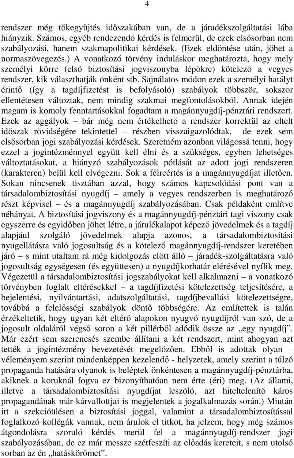 ) A vonatkozó törvény induláskor meghatározta, hogy mely személyi körre (elsı biztosítási jogviszonyba lépıkre) kötelezı a vegyes rendszer, kik választhatják önként stb.