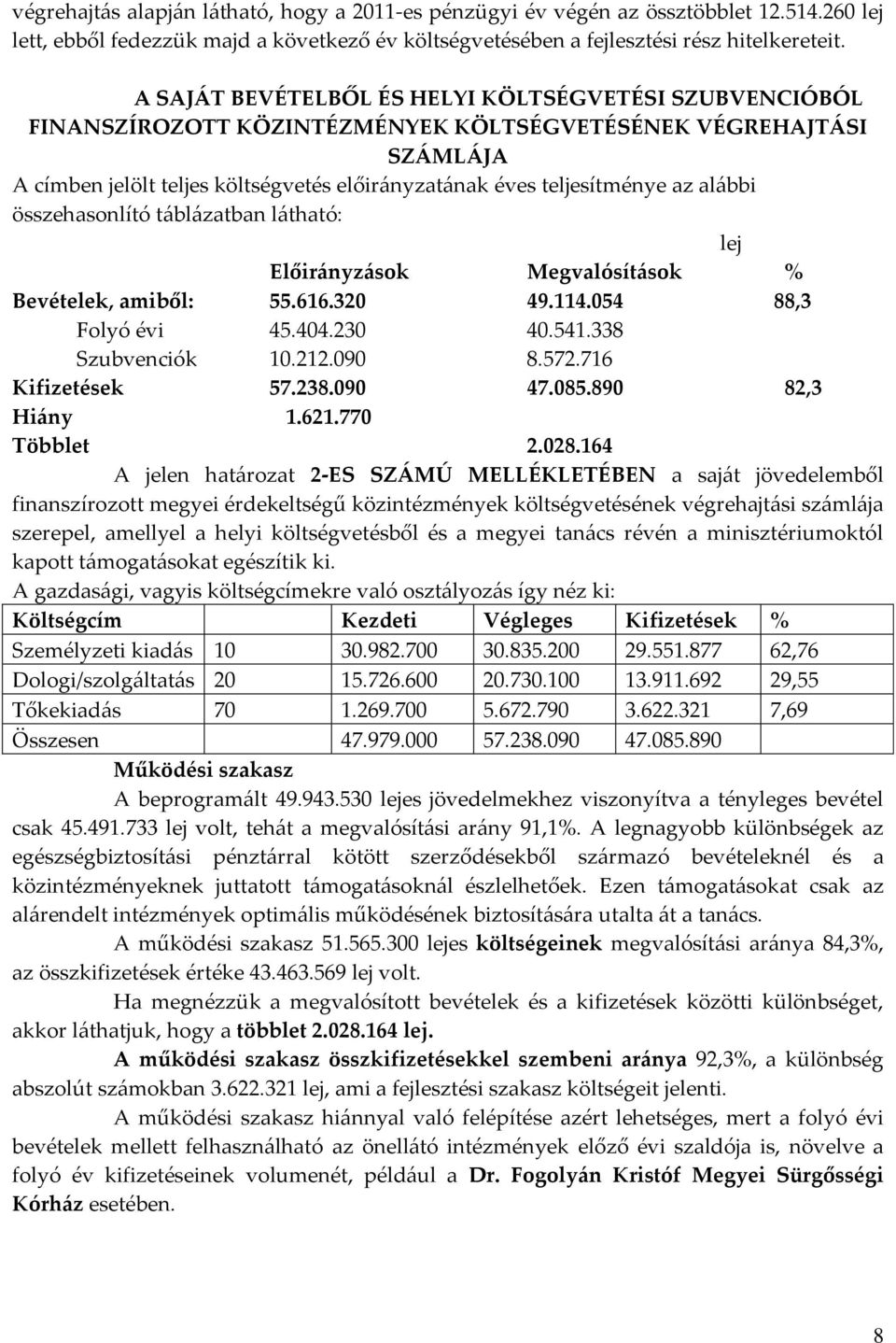 alábbi összehasonlító táblázatban látható: lej Előirányzások Megvalósítások % Bevételek, amiből: 55.616.320 49.114.054 88,3 Folyó évi 45.404.230 40.541.338 Szubvenciók 10.212.090 8.572.