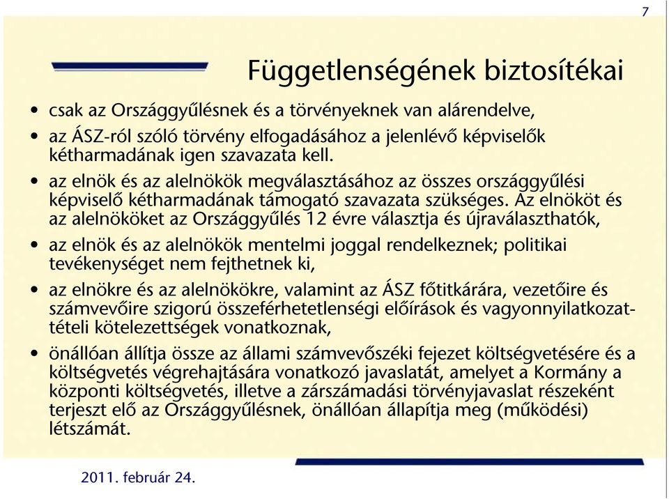 Az elnököt és az alelnököket az Országgyűlés 12 évre választja és újraválaszthatók, az elnök és az alelnökök mentelmi joggal rendelkeznek; politikai tevékenységet nem fejthetnek ki, az elnökre és az