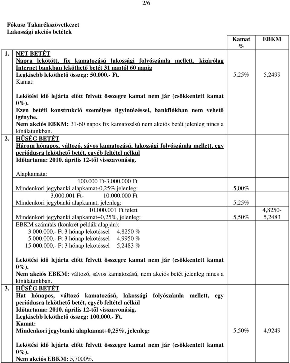 Kamat: Kamat % EBKM 5,25% 5,2499 Lekötési idő lejárta előtt felvett összegre kamat nem jár (csökkentett kamat 0%). Ezen betéti konstrukció személyes ügyintézéssel, bankfiókban nem vehető igénybe.