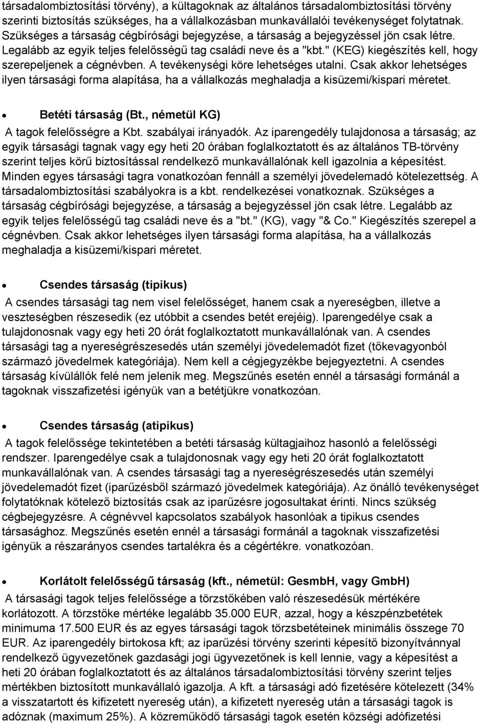 " (KEG) kiegészítés kell, hogy szerepeljenek a cégnévben. A tevékenységi köre lehetséges utalni.