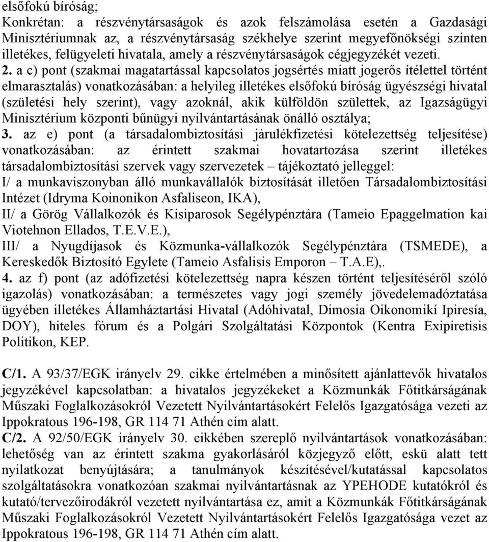 a c) pont (szakmai magatartással kapcsolatos jogsértés miatt jogerős ítélettel történt elmarasztalás) vonatkozásában: a helyileg illetékes elsőfokú bíróság ügyészségi hivatal (születési hely