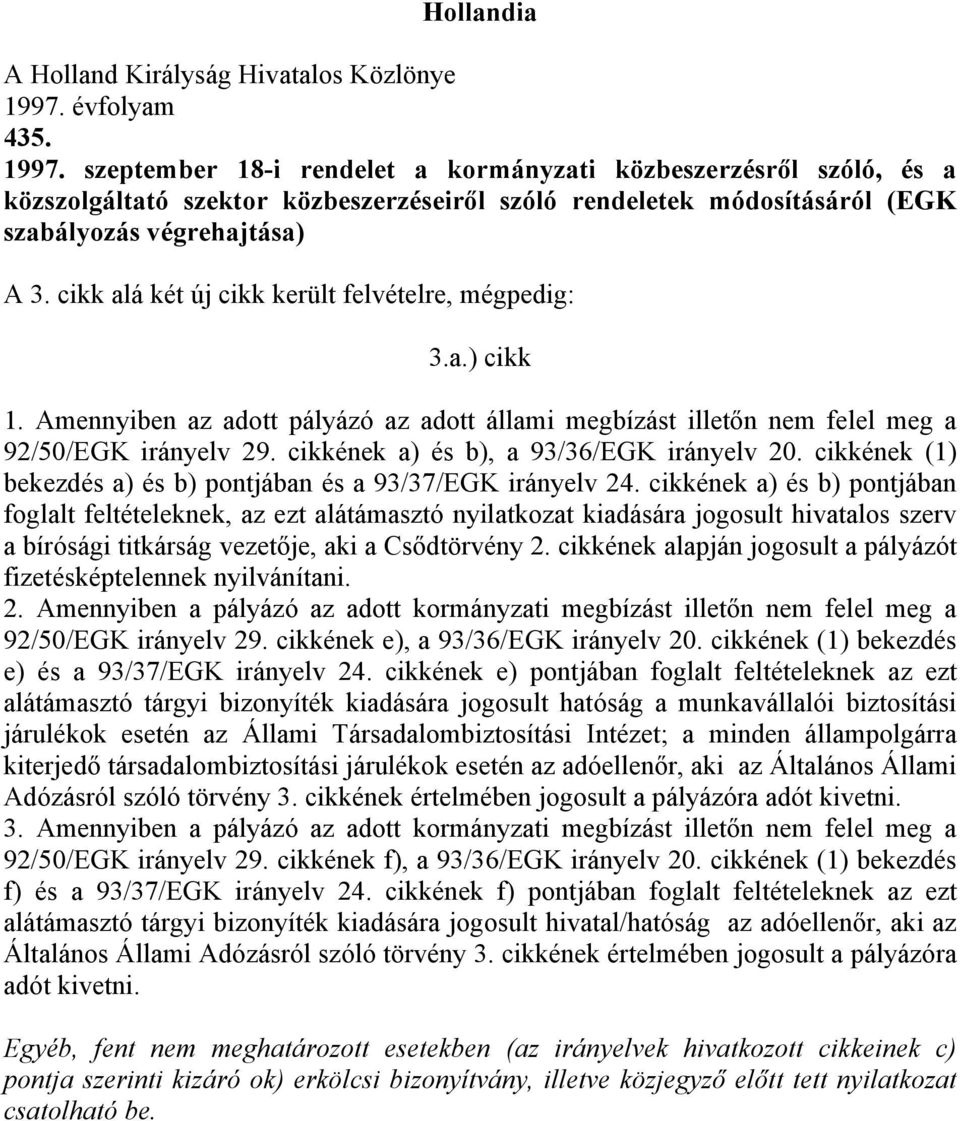 cikk alá két új cikk került felvételre, mégpedig: 3.a.) cikk 1. Amennyiben az adott pályázó az adott állami megbízást illetőn nem felel meg a 92/50/EGK irányelv 29.