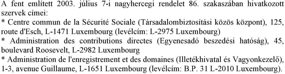 d'esch, L-1471 Luxembourg (levélcím: L-2975 Luxembourg) * Administration des contributions directes (Egyenesadó beszedési hatóság),