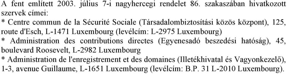 d'esch, L-1471 Luxembourg (levélcím: L-2975 Luxembourg) * Administration des contributions directes (Egyenesadó beszedési hatóság),