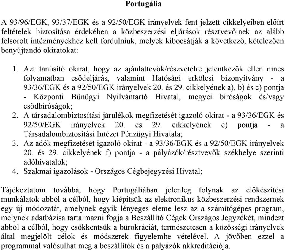 Azt tanúsító okirat, hogy az ajánlattevők/részvételre jelentkezők ellen nincs folyamatban csődeljárás, valamint Hatósági erkölcsi bizonyítvány - a 93/36/EGK és a 92/50/EGK irányelvek 20. és 29.