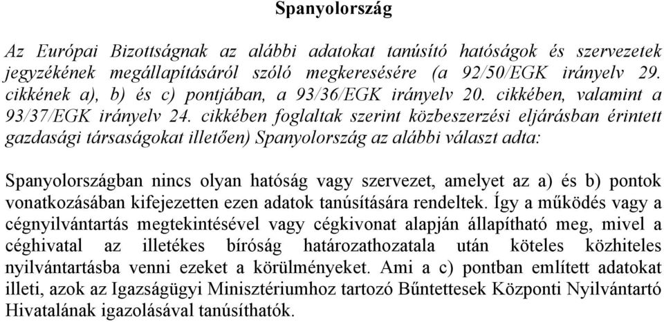 cikkében foglaltak szerint közbeszerzési eljárásban érintett gazdasági társaságokat illetően) Spanyolország az alábbi választ adta: Spanyolországban nincs olyan hatóság vagy szervezet, amelyet az a)