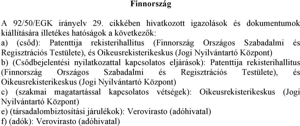 Regisztrációs Testülete), és Oikeusrekisterikeskus (Jogi Nyilvántartó Központ) b) (Csődbejelentési nyilatkozattal kapcsolatos eljárások): Patenttija rekisterihallitus