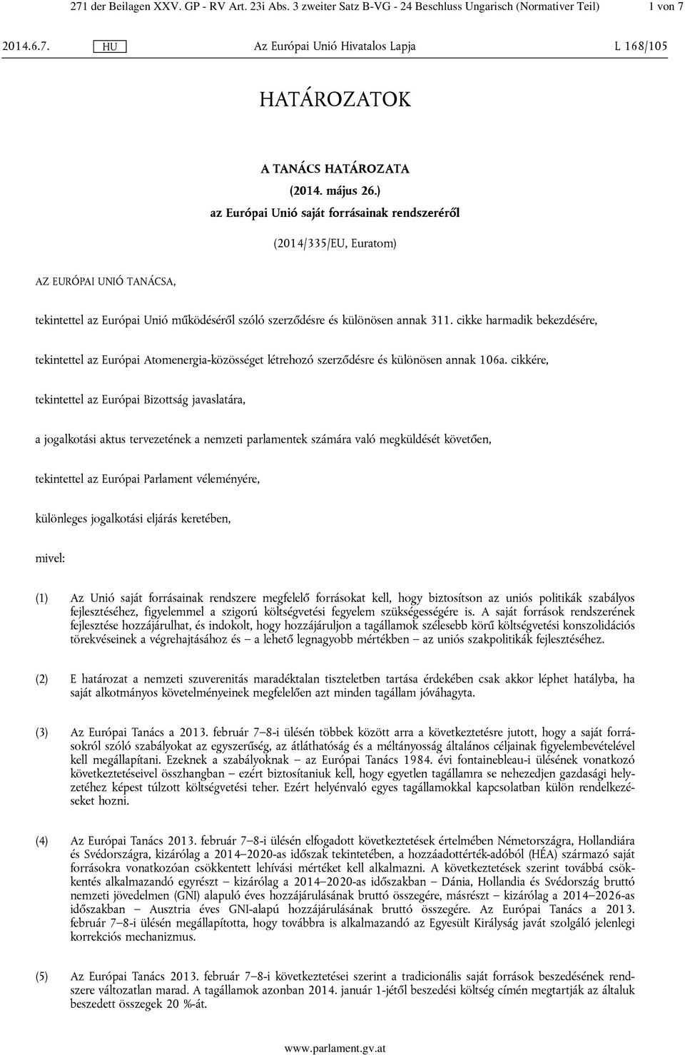 cikke harmadik bekezdésére, tekintettel az Európai Atomenergia-közösséget létrehozó szerződésre és különösen annak 106a.