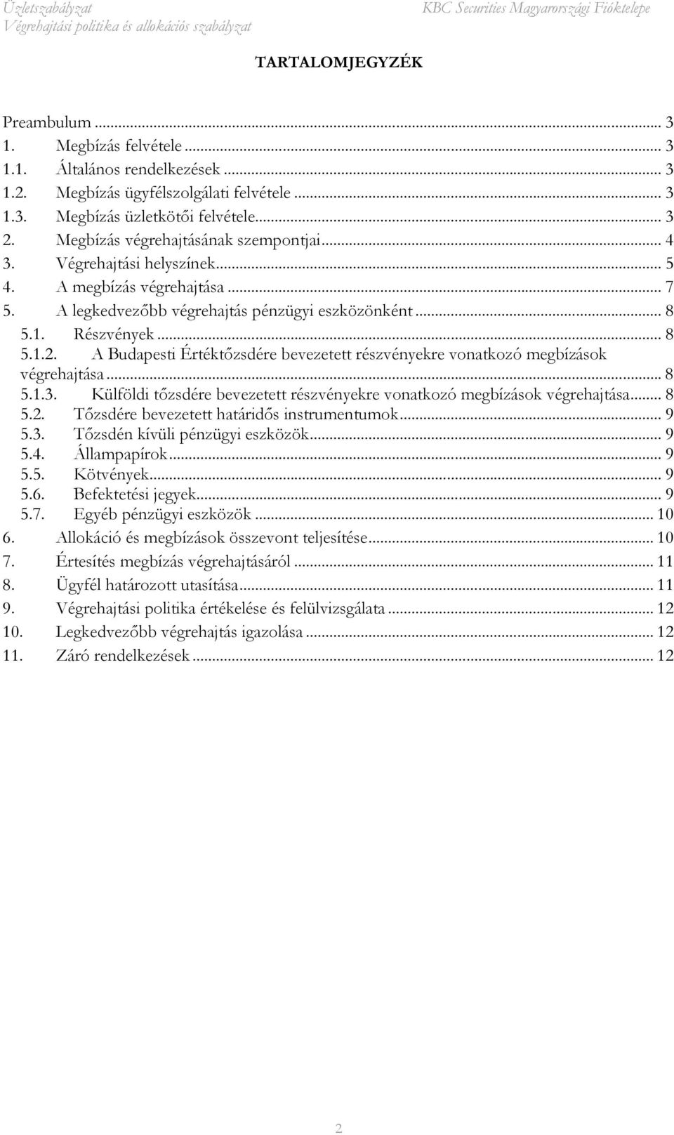 A Budapesti Értéktızsdére bevezetett részvényekre vonatkozó megbízások végrehajtása... 8 5.1.3. Külföldi tızsdére bevezetett részvényekre vonatkozó megbízások végrehajtása... 8 5.2.