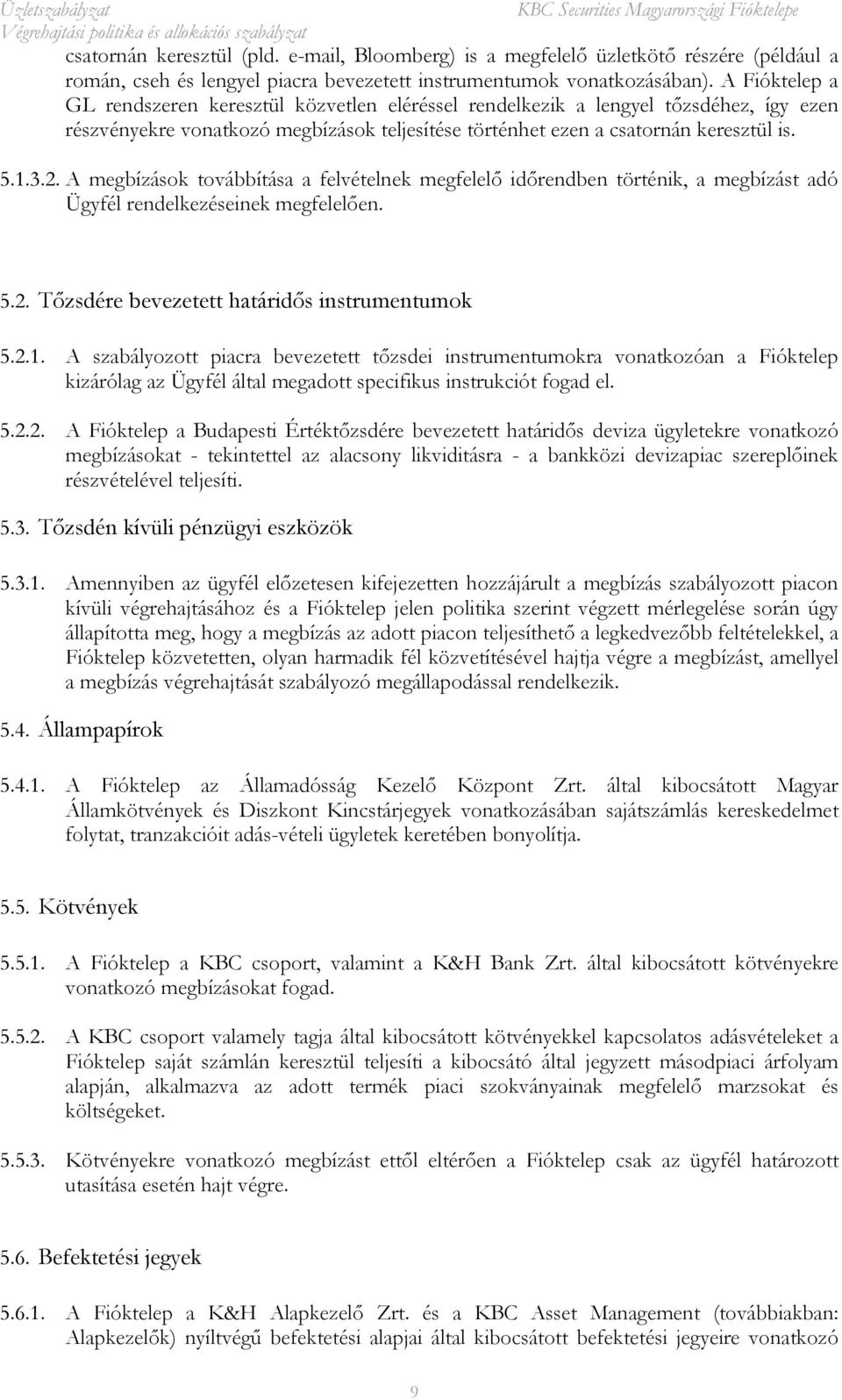 A megbízások továbbítása a felvételnek megfelelı idırendben történik, a megbízást adó Ügyfél rendelkezéseinek megfelelıen. 5.2. Tızsdére bevezetett határidıs instrumentumok 5.2.1.