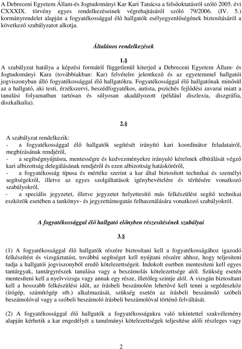 A szabályzat hatálya a képzési formától függetlenül kiterjed a Debreceni Egyetem Állam- és Jogtudományi Kara (továbbiakban: Kar) felvételre jelentkező és az egyetemmel hallgatói jogviszonyban álló