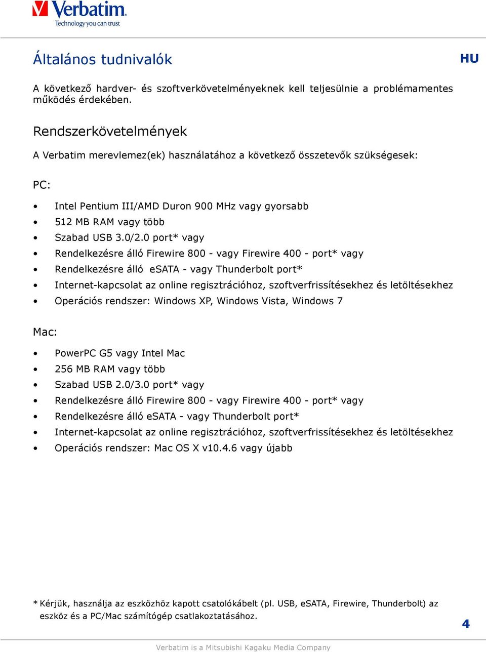 0 port* vagy Rendelkezésre álló Firewire 800 - vagy Firewire 400 - port* vagy Rendelkezésre álló esata - vagy Thunderbolt port* Internet-kapcsolat az online regisztrációhoz, szoftverfrissítésekhez és