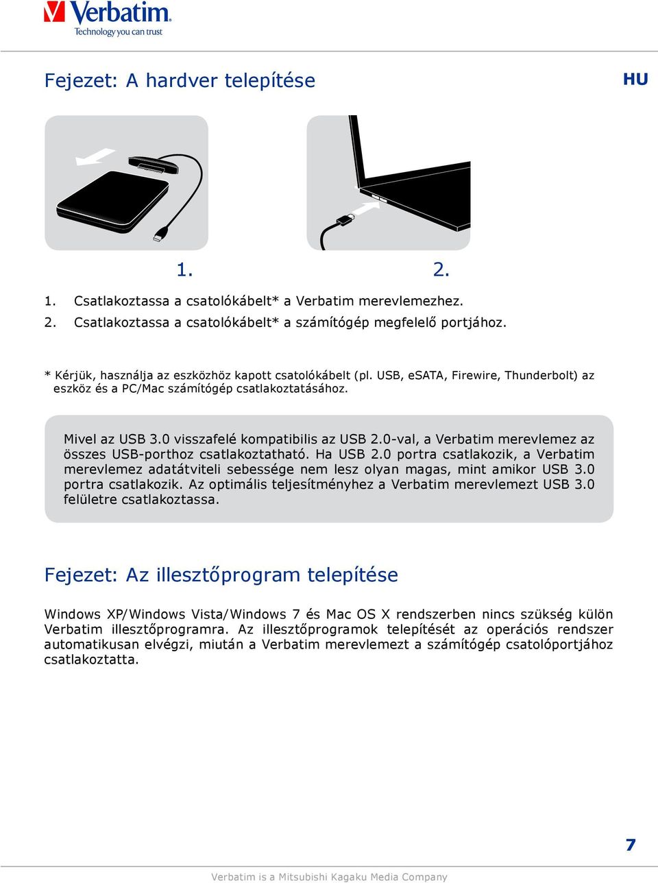 0-val, a Verbatim merevlemez az összes USB-porthoz csatlakoztatható. Ha USB 2.0 portra csatlakozik, a Verbatim merevlemez adatátviteli sebessége nem lesz olyan magas, mint amikor USB 3.