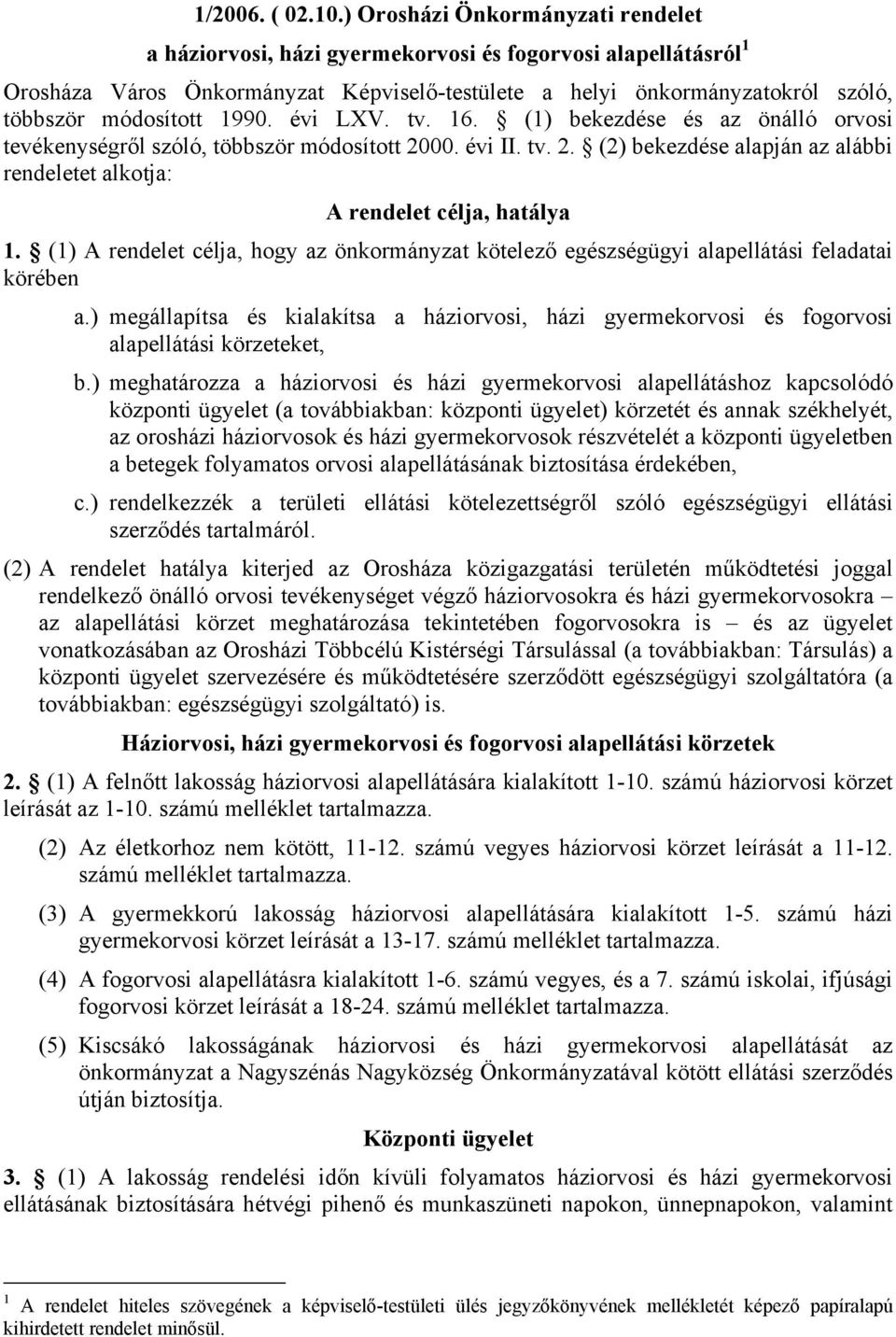 1990. évi LXV. tv. 16. (1) bekezdése és az önálló orvosi tevékenységről szóló, többször módosított 2000. évi II. tv. 2. (2) bekezdése alapján az alábbi rendeletet alkotja: A rendelet célja, hatálya 1.