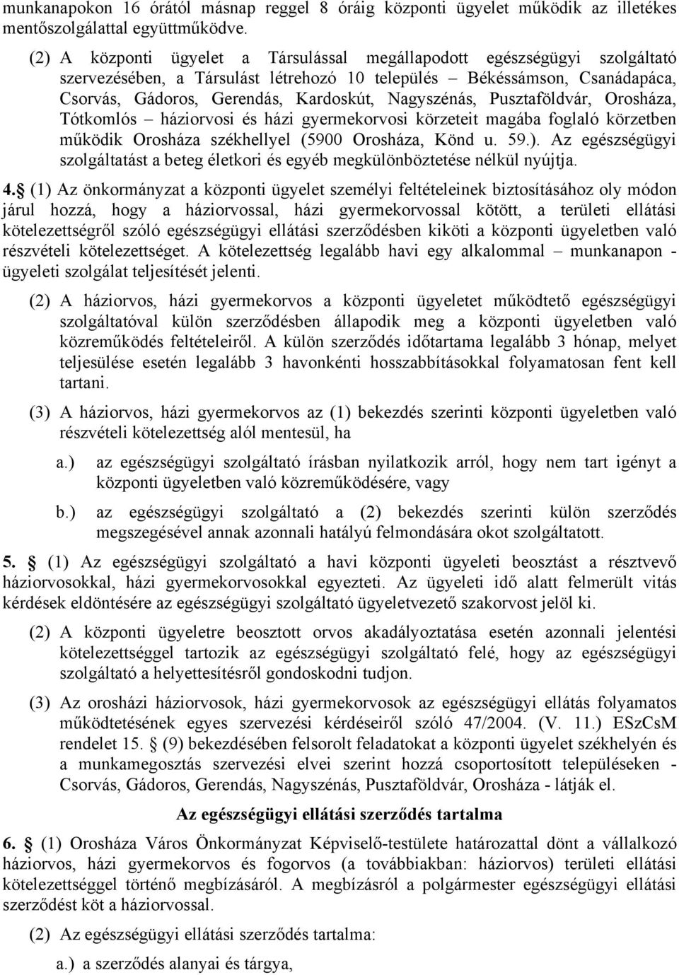 Nagyszénás, usztaföldvár, Orosháza, Tótkomlós háziorvosi és házi gyermekorvosi körzeteit magába foglaló körzetben működik Orosháza székhellyel (5900 Orosháza, Könd u. 59.).