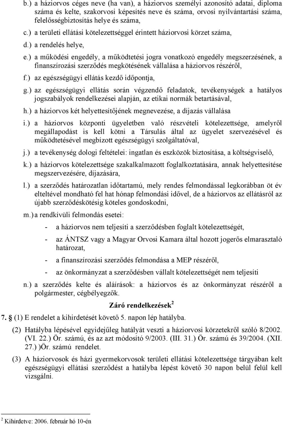 ) a működési engedély, a működtetési jogra vonatkozó engedély megszerzésének, a finanszírozási szerződés megkötésének vállalása a háziorvos részéről, f.) az egészségügyi ellátás kezdő időpontja, g.