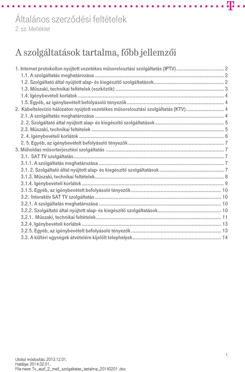 Kábeltelevízió hálózaton nyújtott vezetékes műsorelosztási szolgáltatás (KTV)... 4 2.1. A szolgáltatás meghatározása... 4 2. 2. Szolgáltató által nyújtott alap- és kiegészítő szolgáltatások... 5 2.3.